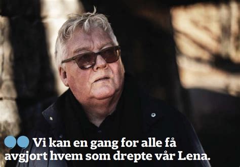 arne bernt paulsen|Vi kan en gang for alle få avgjort hvem som drepte vår Lena..